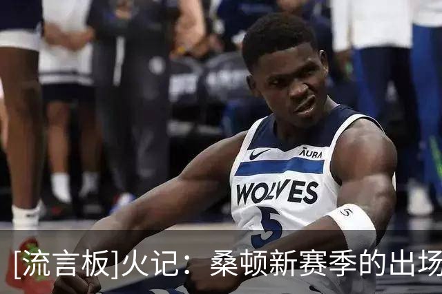[流言板]火记：桑顿新赛季的出场顺位会排在范弗利特等5人之后